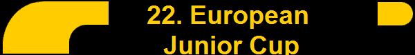        22. European 
       Junior Cup